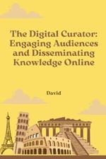 The Digital Curator: Engaging Audiences and Disseminating Knowledge Online