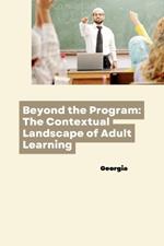Beyond the Program: The Contextual Landscape of Adult Learning