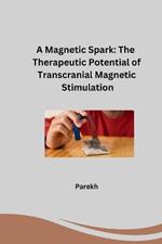 A Magnetic Spark: The Therapeutic Potential of Transcranial Magnetic Stimulation