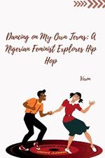 Dancing on My Own Terms: A Nigerian Feminist Explores Hip Hop