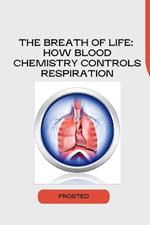 The Breath of Life: How Blood Chemistry Controls Respiration