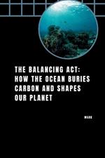 The Balancing Act: How the Ocean Buries Carbon and Shapes Our Planet