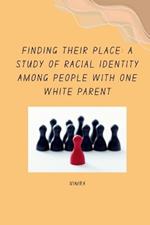 Finding Their Place: A Study of Racial Identity Among People with One White Parent