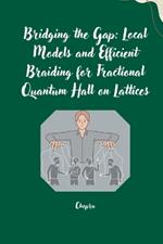 Bridging the Gap: Local Models and Efficient Braiding for Fractional Quantum Hall on Lattices