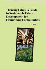 Thriving Cities: A Guide to Sustainable Urban Development for Flourishing Communities