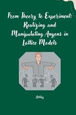 From Theory to Experiment: Realizing and Manipulating Anyons in Lattice Models