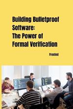 Building Bulletproof Software: The Power of Formal Verification