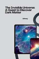 The Invisible Universe: A Quest to Discover Dark Matter