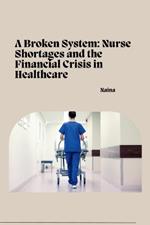 A Broken System: Nurse Shortages and the Financial Crisis in Healthcare