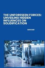The Unforeseen Forces: Unveiling Hidden Influences on Solidification