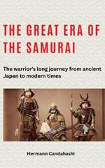 The great era of the samurai: The warrior's long journey from ancient Japan to modern times