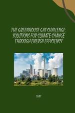 The Greenhouse Gas Challenge: Solutions for Climate Change Through Energy Efficiency