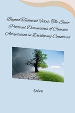 Beyond Technical Fixes: The Socio-Political Dimensions of Climate Adaptation in Developing Countries