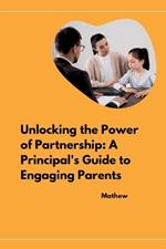 Unlocking the Power of Partnership: A Principal's Guide to Engaging Parents