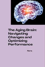 The Aging Brain: Navigating Changes and Optimizing Performance
