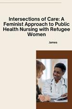 Intersections of Care: A Feminist Approach to Public Health Nursing with Refugee Women