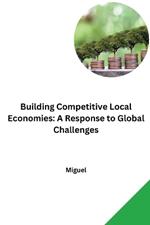 Building Competitive Local Economies: A Response to Global Challenges