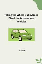 Taking the Wheel Out: A Deep Dive into Autonomous Vehicles