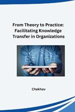 From Theory to Practice: Facilitating Knowledge Transfer in Organizations