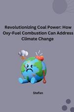 Revolutionizing Coal Power: How Oxy-Fuel Combustion Can Address Climate Change