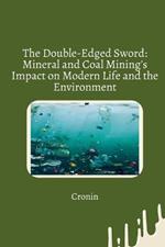 The Double-Edged Sword: Mineral and Coal Mining's Impact on Modern Life and the Environment