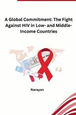 A Global Commitment: The Fight Against HIV in Low- and Middle-Income Countries