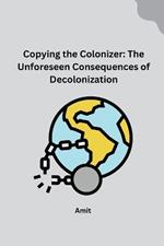 Copying the Colonizer: The Unforeseen Consequences of Decolonization