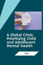 A Global Crisis: Prioritizing Child and Adolescent Mental Health