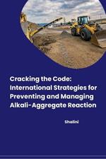 Cracking the Code: International Strategies for Preventing and Managing Alkali-Aggregate Reaction