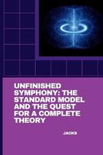 Unfinished Symphony: The Standard Model and the Quest for a Complete Theory