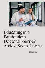 Educating in a Pandemic: A Doctoral Journey Amidst Social Unrest