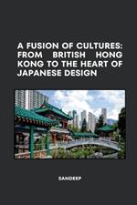 A Fusion of Cultures: From British Hong Kong to the Heart of Japanese Design