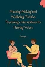 Meaning-Making and Wellbeing: Positive Psychology Interventions for Hearing Voices