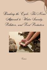 Breaking the Cycle: The Nexus Approach to Water Scarcity, Pollution, and Food Production