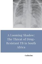 A Looming Shadow: The Threat of Drug-Resistant TB in South Africa