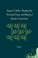 Beyond Tradition: Unveiling the Structural Power and Beauty of Bamboo Construction