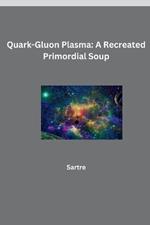 Quark-Gluon Plasma: A Recreated Primordial Soup