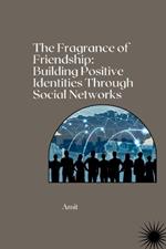 The Fragrance of Friendship: Building Positive Identities Through Social Networks