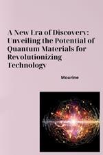 A New Era of Discovery: Unveiling the Potential of Quantum Materials for Revolutionizing Technology