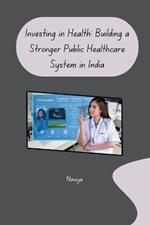 Investing in Health: Building a Stronger Public Healthcare System in India