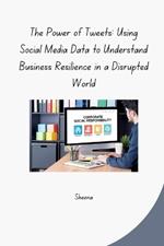 The Power of Tweets: Using Social Media Data to Understand Business Resilience in a Disrupted World