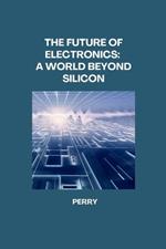 The Future of Electronics: A World Beyond Silicon