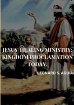 Jesus' Healing Ministry: Kingdom Proclamation Today. Leonard S.