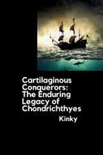 Cartilaginous Conquerors: The Enduring Legacy of Chondrichthyes