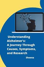 Understanding Alzheimer's: A Journey Through Causes, Symptoms, and Research