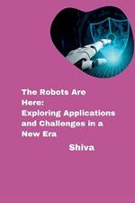 The Robots Are Here: Exploring Applications and Challenges in a New Era