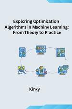 Exploring Optimization Algorithms in Machine Learning: From Theory to Practice