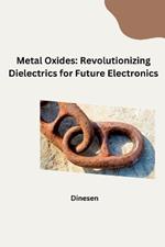 Metal Oxides: Revolutionizing Dielectrics for Future Electronics
