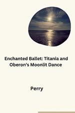 Enchanted Ballet: Titania and Oberon's Moonlit Dance