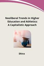 Neoliberal Trends in Higher Education and Athletics: A Capitalistic Approach